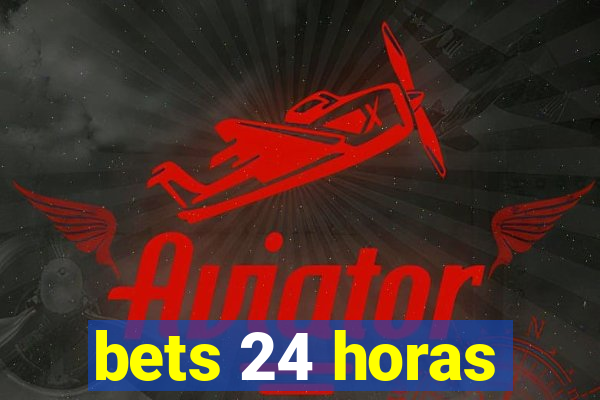 bets 24 horas